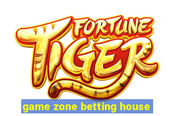 game zone betting house